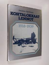 Kohtalokkaat lennot 1918-1939 : ilmavoimiemme lentotoiminnassa surmansa saaneet ja laskuvarjolla pelastautuneet