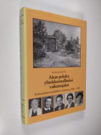 Aitanpolulta yhteiskunnalliseksi vaikuttajaksi : keskustalaisen naisliikkeen toimintaa 1906-1985