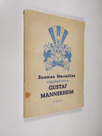 Suomen marsalkka vapaaherra Gustaf Mannerheim : sotilas - valtiomies - ihminen