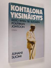 Kohtalona yksinäisyys : Risto Rytin tie Suomen politiikan johtoon