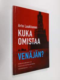 Kuka omistaa Venäjän : omistamisen ja vallan dynamiikka Venäjällä