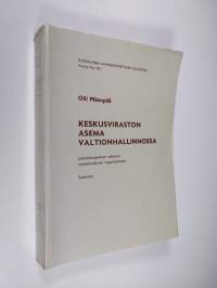 Keskusviraston asema valtionhallinnossa : julkisoikeudellinen tutkimus valtionhallinnon organisaatiosta = The position of central administrative boards in state a...