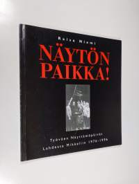 Näytön paikka! : Työväen näyttämöpäivät Lahdesta Mikkeliin 1976-1996