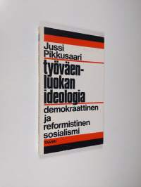 Työväenluokan ideologia : demokraattinen ja reformistinen sosialismi