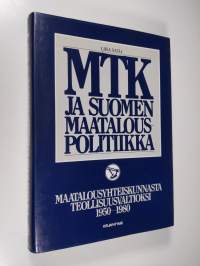 MTK ja Suomen maatalouspolitiikka Maatalousyhteiskunnasta teollisuusvaltioksi 1950-1980