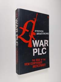 War Plc - The Rise of the New Corporate Mercenary
