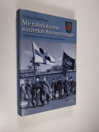 Me tahdoimme suureksi Suomenmaan : Akateemisen Karjala-Seuran historia 1, Tausta, organisaatio, aatteet ja asema yhteiskunnassa 1922-1939 (ERINOMAINEN)