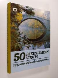 50 rakentamisen vuotta = Fifty years of Finnish civil engineering