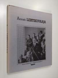 Ammatti: lehtikuvaaja : välähdyksiä suomalaisen lehtikuvaajan työstä 1920-luvulta 1960-luvun lopulle