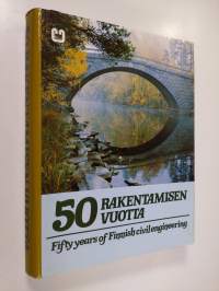 50 rakentamisen vuotta = Fifty years of Finnish civil engineering