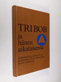 Tri Bob ja hänen aikalaisensa : elämäkerta, johon liittyy muistelmia AA:n alkuajoista Keski-Lännessä