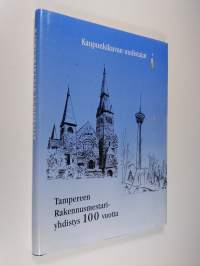 Kaupunkikuvan uudistajat : Tampereen rakennusmestariyhdistys 100 vuotta