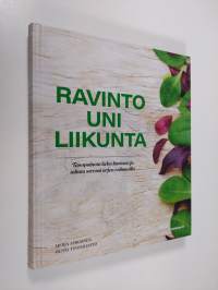 Ravinto - Uni - Liikunta : tasapainota keho kuntoon ja taltuta stressi arjen valinnoilla