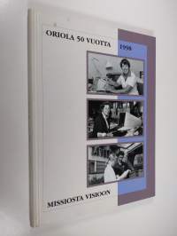 Missiosta visioon : Oriola 50 vuotta 1998 : Oriolan tehtävät, työ ja tulevaisuus