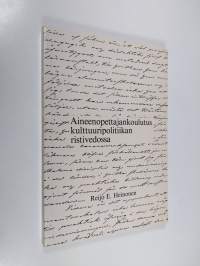 Aineenopettajankoulutus kulttuuripolitiikan ristivedossa : koulutussuunnitelman synty, toteutus ja uudistus Normaalikoulun alkuvaiheissa 1860-1880-luvuilla