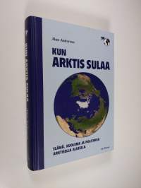 Kun arktis sulaa : elämä, kuolema ja politiikka arktisella alueella