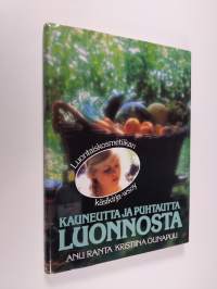 Kauneutta ja puhtautta luonnosta : luontaiskosmetiikan käsikirja