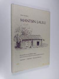 Mantsin laulu : Ilomantsin ja sen lähitienoiden kalevalaista kansanrunoutta : näytteitä, tulkintoja, selityksiä ja runojen historiaa