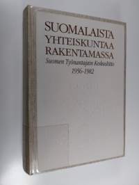 Suomalaista yhteiskuntaa rakentamassa : Suomen työnantajain keskusliitto 1956-1982