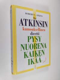 Tri Atkinsin kumouksellinen dieetti : pysy nuorena kaiken ikää