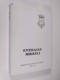 Entisajan Mikkeli : Mikkelin kaupungin vaiheita 1838-1917