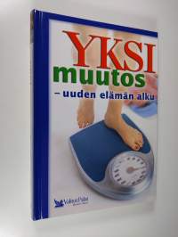 Yksi muutos - uuden elämän alku : laihduttamisesta painonhallintaan