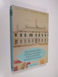 Serafiimiritarien lääninlasaretista kuntayhtymän keskussairaalaksi : Heinolan-Mikkelin lääninsairaala - Mikkelin keskussairaala 1795-1845-1965-1995