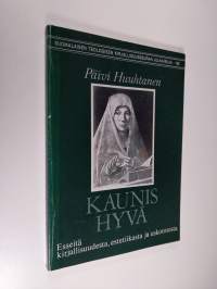 Kaunis hyvä : esseitä kirjallisuudesta, estetiikasta ja uskonnosta