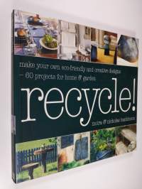 Recycle! - Make Your Own Eco-Friendly and Creative Designs - Over 60 Projects for Home and Garden