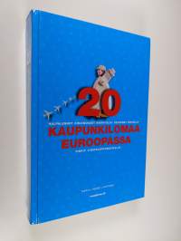 20 kaupunkilomaa Euroopassa : halpalennot, kokemukset, ravintolat, ostokset, hotellit, vinkit viikonloppumatkalle