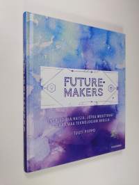Futuremakers : inspiroivia naisia, jotka muuttavat maailmaa teknologian avulla