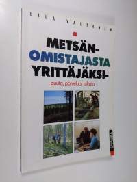 Metsänomistajasta yrittäjäksi : puuta, palvelua, tulosta