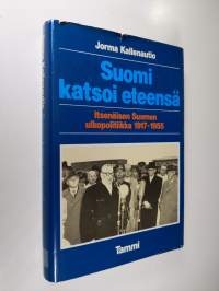 Suomi katsoi eteensä : itsenäisen Suomen ulkopolitiikka 1917-1955