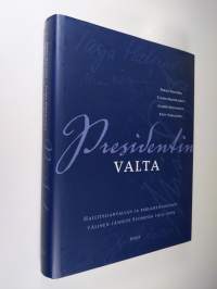 Presidentin valta : hallitsijanvallan ja parlamentarismin välinen jännite Suomessa 1919-2009