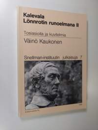 Kalevala Lönnrotin runoelmana 2 : Tosiasioita ja kuvitelmia