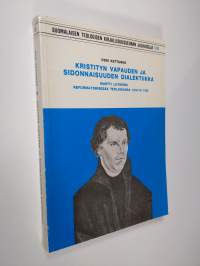 Kristityn vapauden ja sidonnaisuuden dialektiikka Martti Lutherin reformatorisessa teologiassa 1518/19-1546 Die Dialektik der christlichen Freiheit und Gebundenhe...