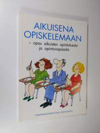 Aikuisena opiskelemaan : opas aikuisten opintotuesta ja opintovapaasta