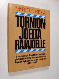 Tornionjoelta Rajajoelle : Suomen ja Ruotsin salainen yhteistoiminta Neuvostoliiton hyökkäyksen varalle vuosina 1923-1940 : puolustuspoliittinen vaihtoehto