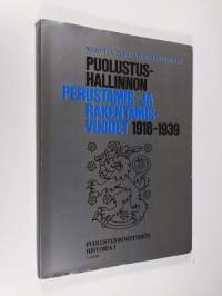 Puolustusministeriön historia 1 : Puolustushallinnon perustamis- ja rakentamisvuodet 1918-1939