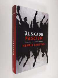 Älskade fascism : de svartbruna rörelsernas ideologi och historia (ERINOMAINEN)