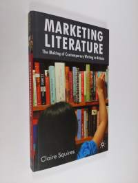 Marketing Literature - The Making of Contemporary Writing in Britain (ERINOMAINEN)