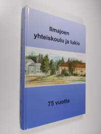 Ilmajoen yhteiskoulu ja lukio : 75 vuotta