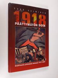 Päättymätön sota 1918 : sisällissota julkisessa sanassa 1917-2007