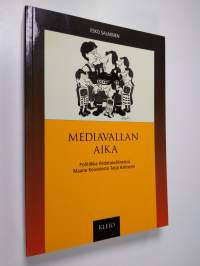 Mediavallan aika : politiikka tiedotusvälineissä Mauno Koivistosta Tarja Haloseen