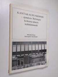 Kantakaupunkimme - Ajatuksia Helsingin keskusta-alueen kehittämisestä