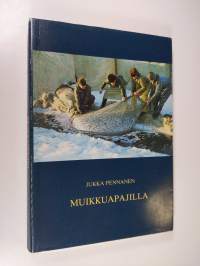 Muikkuapajilla : Puruveden ammattimainen talvinuottakalastus 1900-luvun alusta 1970-luvun puoliväliin = Professional winter seine-fishing on Lake Puruvesi from 19...