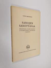 Sanojen sanottavaa : kirjoitelmia suomen kielestä ja suomalaisesta sanomisen taidosta