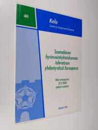 Suomalaisen hyvinvointiyhteiskunnan tulevaisuus yhdentyvässä Euroopassa : Kela-seminaarissa 23.5.2000 pidetyt esitelmät = The future of the Finnish welfare societ...