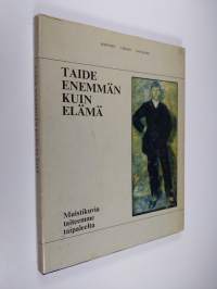 Taide enemmän kuin elämä : muistikuvia taiteemme taipaleelta