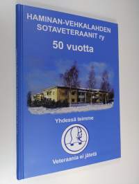 Haminan-Vehkalahden Sotaveteraanit r.y. 50 vuotta : yhdessä teimme - veteraania ei jätetä